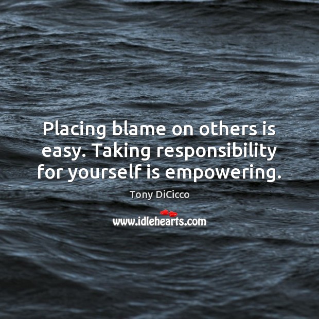 Placing blame on others is easy. Taking responsibility for yourself is empowering. Image