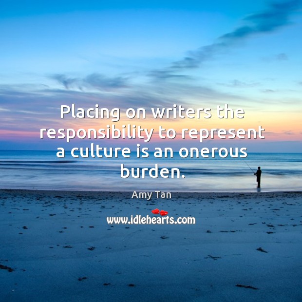 Placing on writers the responsibility to represent a culture is an onerous burden. Image
