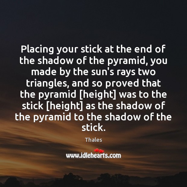 Placing your stick at the end of the shadow of the pyramid, Thales Picture Quote