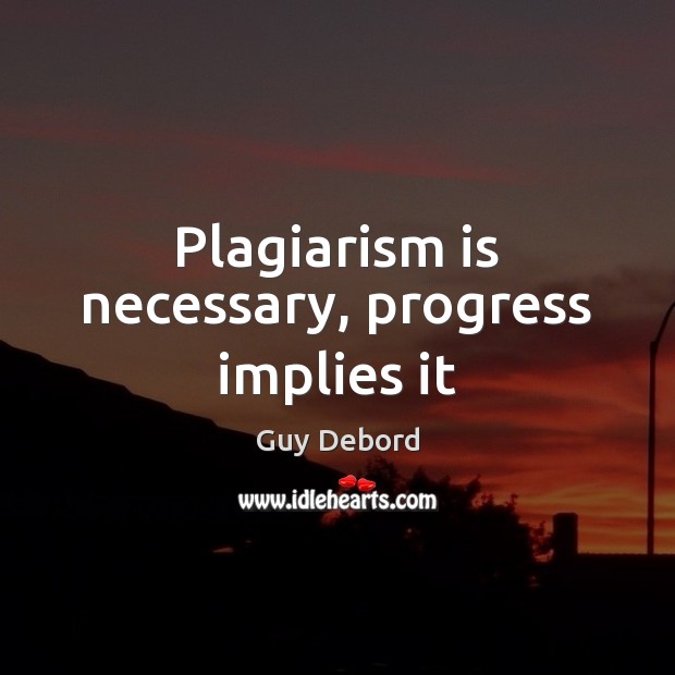 Plagiarism is necessary, progress implies it Guy Debord Picture Quote