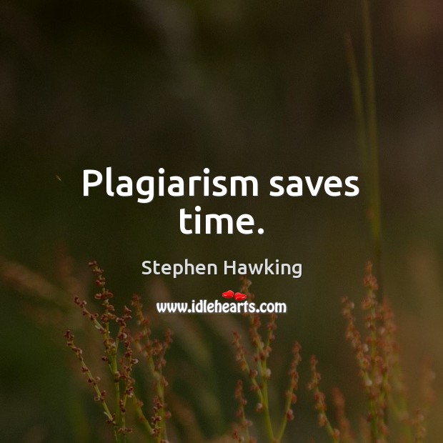 Plagiarism saves time. Stephen Hawking Picture Quote