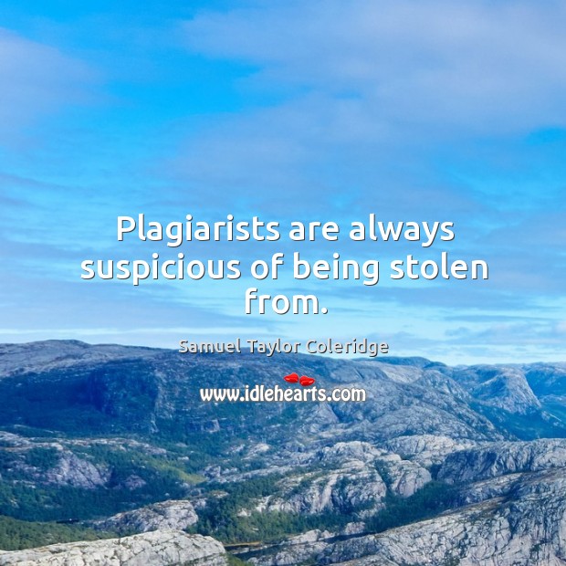Plagiarists are always suspicious of being stolen from. Image