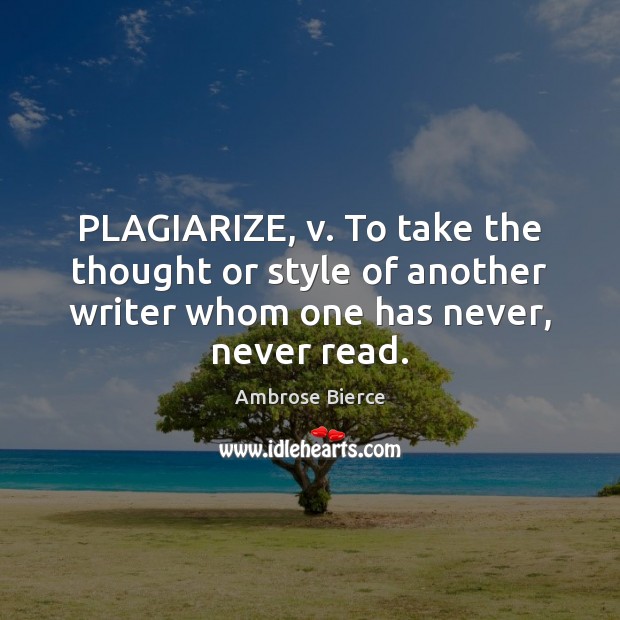 PLAGIARIZE, v. To take the thought or style of another writer whom Image