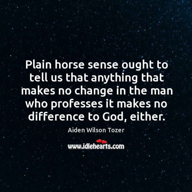 Plain horse sense ought to tell us that anything that makes no Image