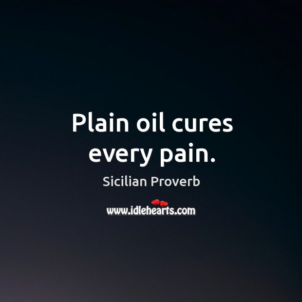 Plain oil cures every pain. Sicilian Proverbs Image