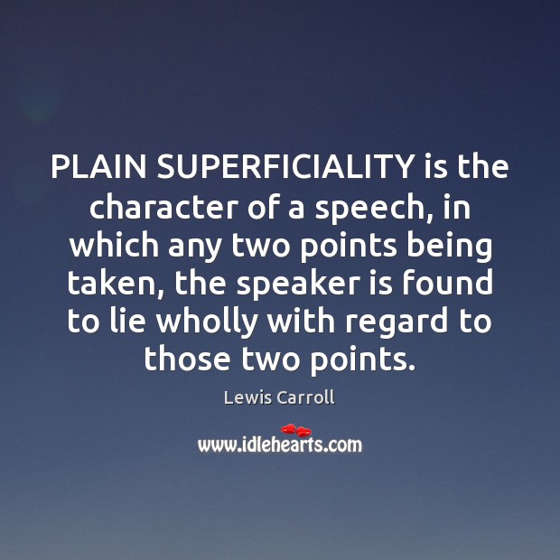 PLAIN SUPERFICIALITY is the character of a speech, in which any two Lewis Carroll Picture Quote