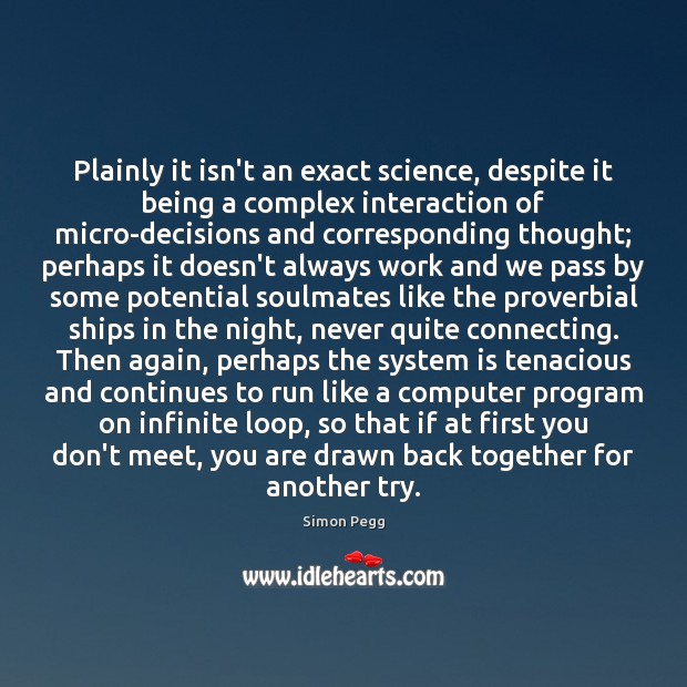 Plainly it isn’t an exact science, despite it being a complex interaction Simon Pegg Picture Quote
