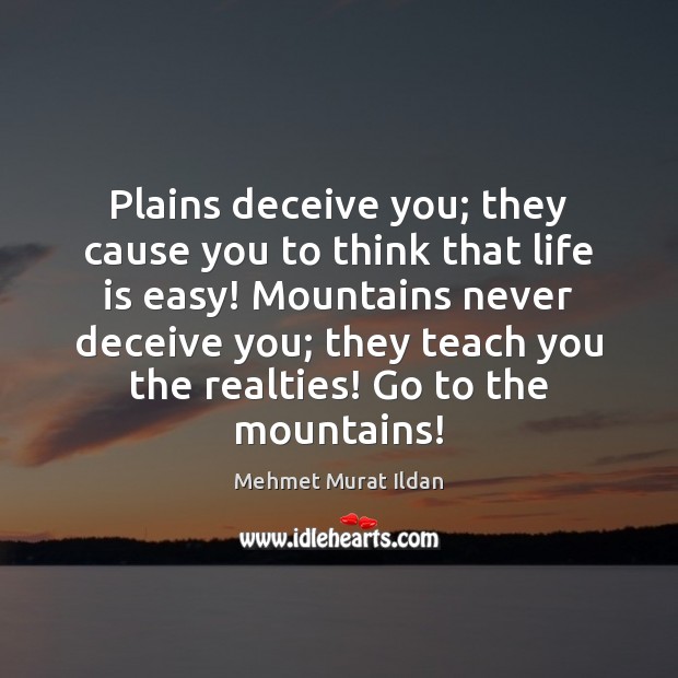 Plains deceive you; they cause you to think that life is easy! Mehmet Murat Ildan Picture Quote