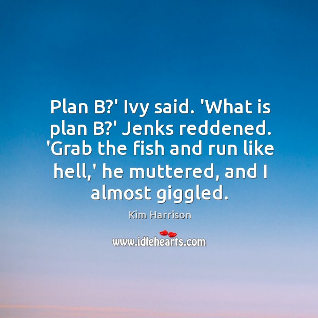 Plan B?’ Ivy said. ‘What is plan B?’ Jenks reddened. Image