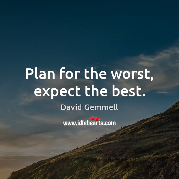 Plan for the worst, expect the best. Image