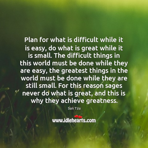 Plan for what is difficult while it is easy, do what is Sun Tzu Picture Quote