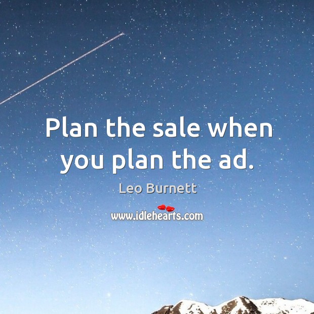 Plan the sale when you plan the ad. Leo Burnett Picture Quote