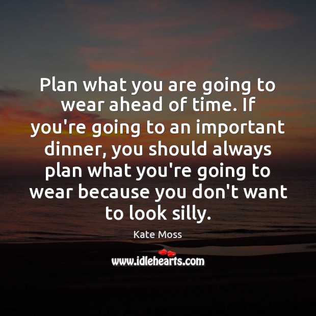 Plan what you are going to wear ahead of time. If you’re Image