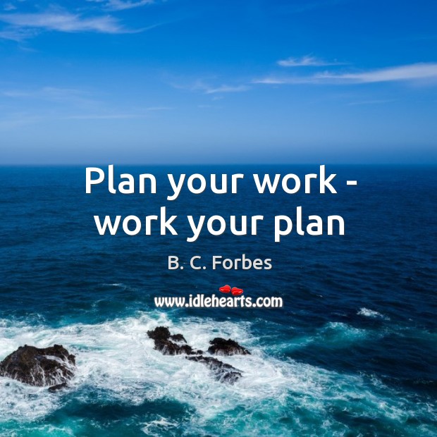 Plan your work – work your plan B. C. Forbes Picture Quote