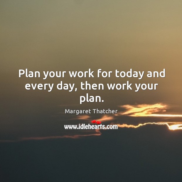 Plan your work for today and every day, then work your plan. Image