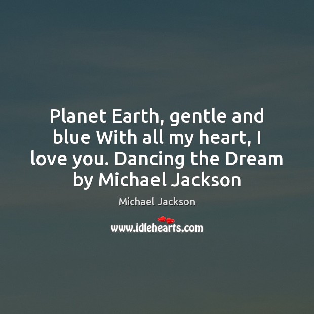Planet Earth, gentle and blue With all my heart, I love you. I Love You Quotes Image