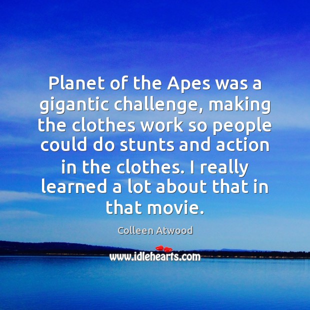 Planet of the Apes was a gigantic challenge, making the clothes work Colleen Atwood Picture Quote