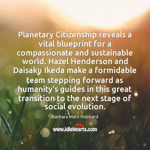 Planetary Citizenship reveals a vital blueprint for a compassionate and sustainable world. Barbara Marx Hubbard Picture Quote