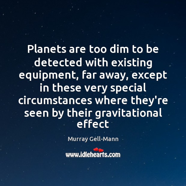 Planets are too dim to be detected with existing equipment, far away, Murray Gell-Mann Picture Quote