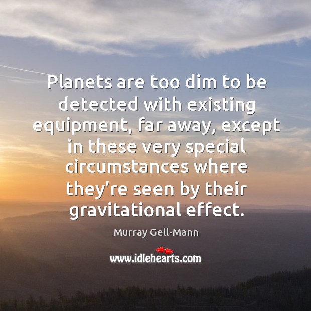 Planets are too dim to be detected with existing equipment Murray Gell-Mann Picture Quote