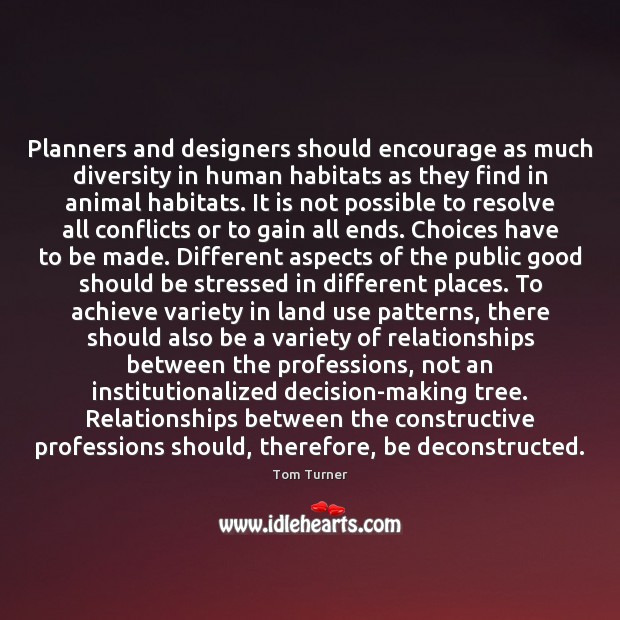 Planners and designers should encourage as much diversity in human habitats as Tom Turner Picture Quote