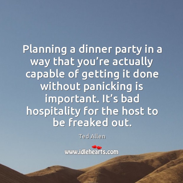 Planning a dinner party in a way that you’re actually capable of getting it done Ted Allen Picture Quote