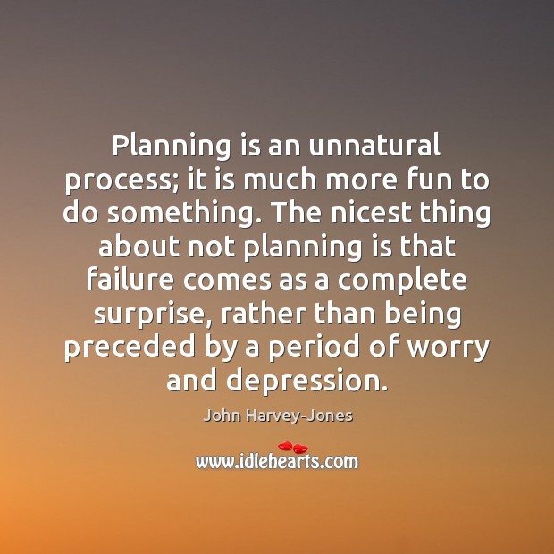 Planning is an unnatural process; it is much more fun to do Image