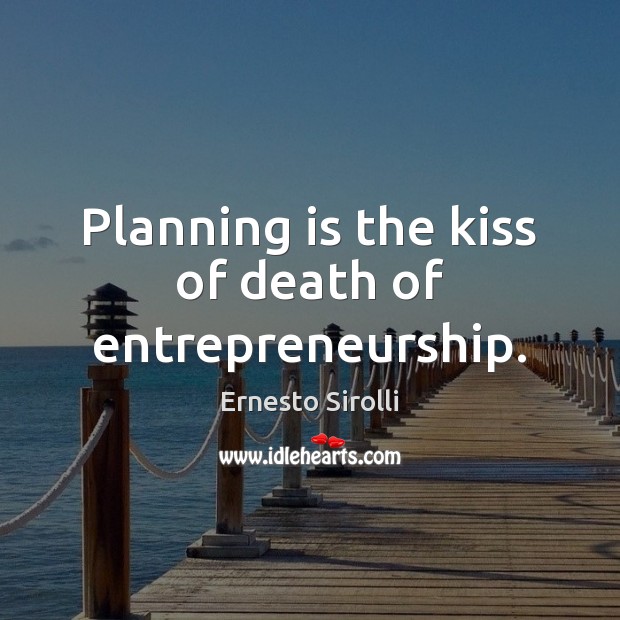 Planning is the kiss of death of entrepreneurship. Ernesto Sirolli Picture Quote