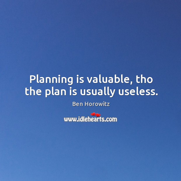 Planning is valuable, tho the plan is usually useless. Ben Horowitz Picture Quote
