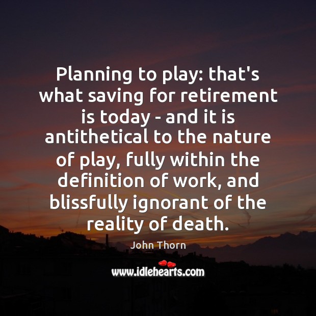 Planning to play: that’s what saving for retirement is today – and John Thorn Picture Quote
