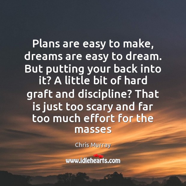 Plans are easy to make, dreams are easy to dream. But putting Chris Murray Picture Quote