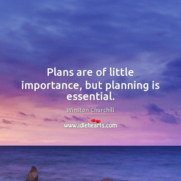 Plans are of little importance, but planning is essential. Winston Churchill Picture Quote