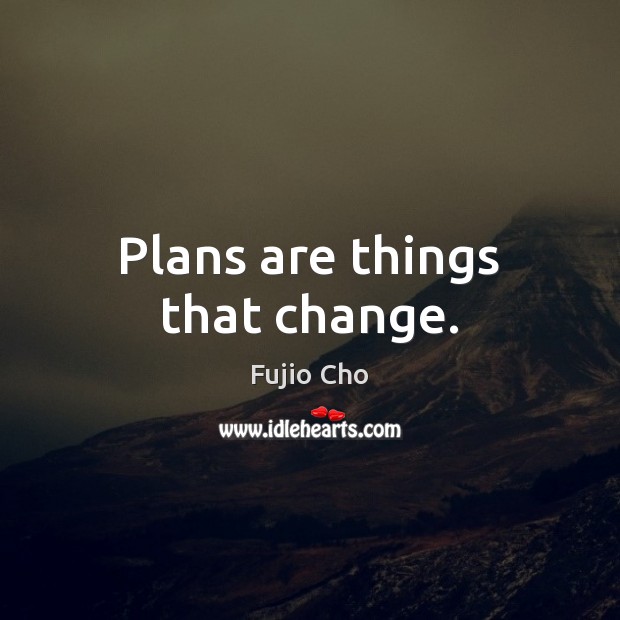Plans are things that change. Image