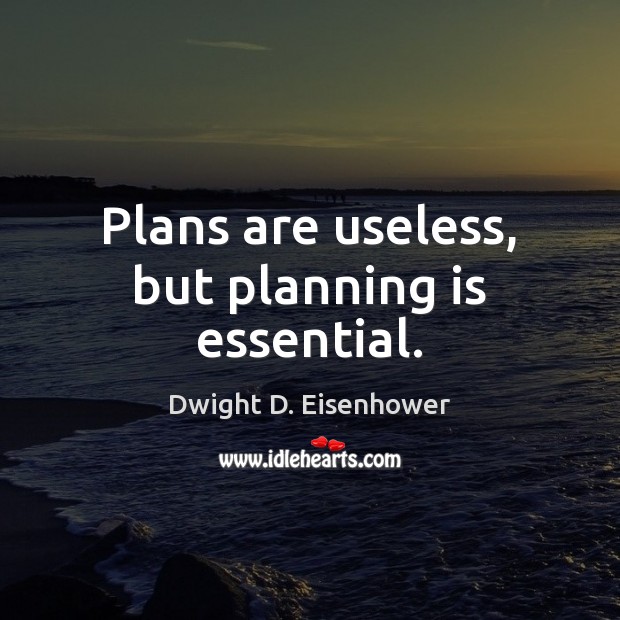 Plans are useless, but planning is essential. Dwight D. Eisenhower Picture Quote