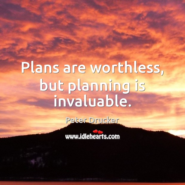 Plans are worthless, but planning is invaluable. Peter Drucker Picture Quote