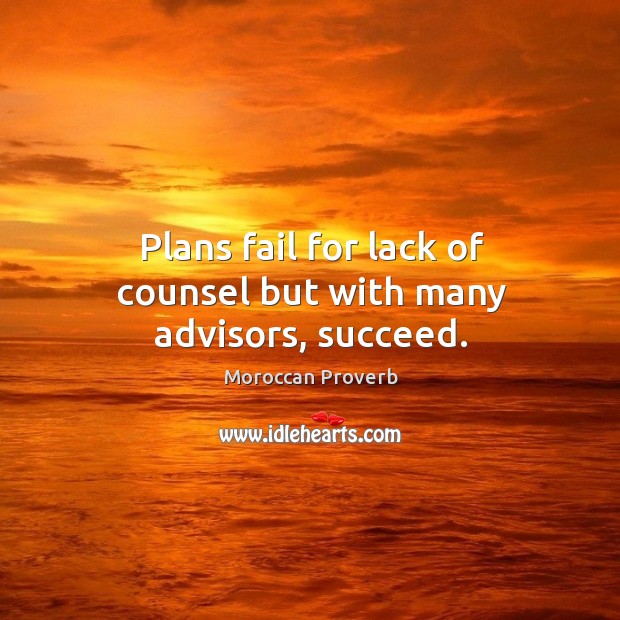 Plans fail for lack of counsel but with many advisors, succeed. Moroccan Proverbs Image