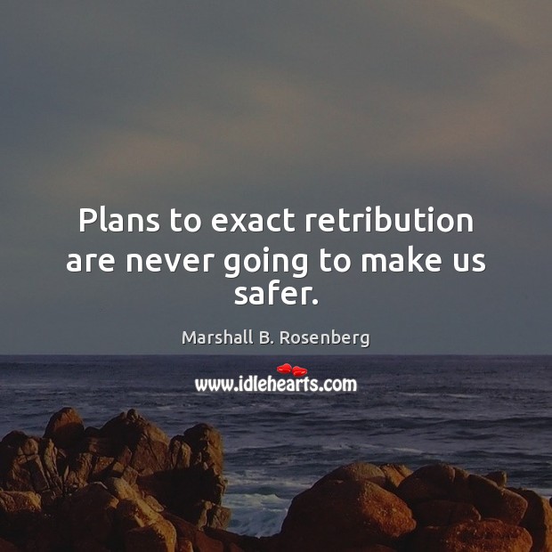Plans to exact retribution are never going to make us safer. Image
