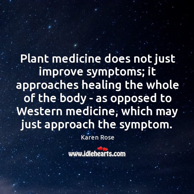 Plant medicine does not just improve symptoms; it approaches healing the whole Karen Rose Picture Quote