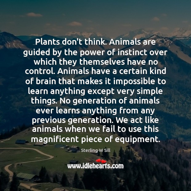 Plants don’t think. Animals are guided by the power of instinct over Image