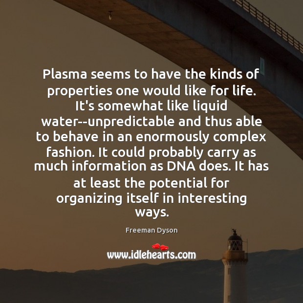 Plasma seems to have the kinds of properties one would like for Freeman Dyson Picture Quote