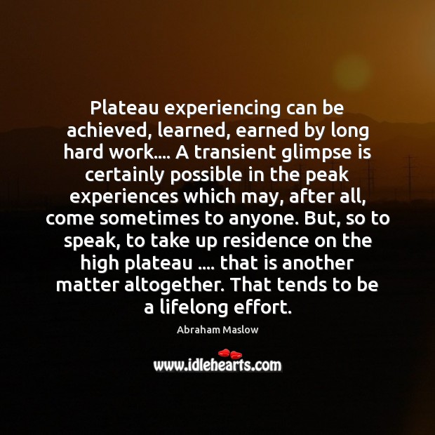 Plateau experiencing can be achieved, learned, earned by long hard work…. A 