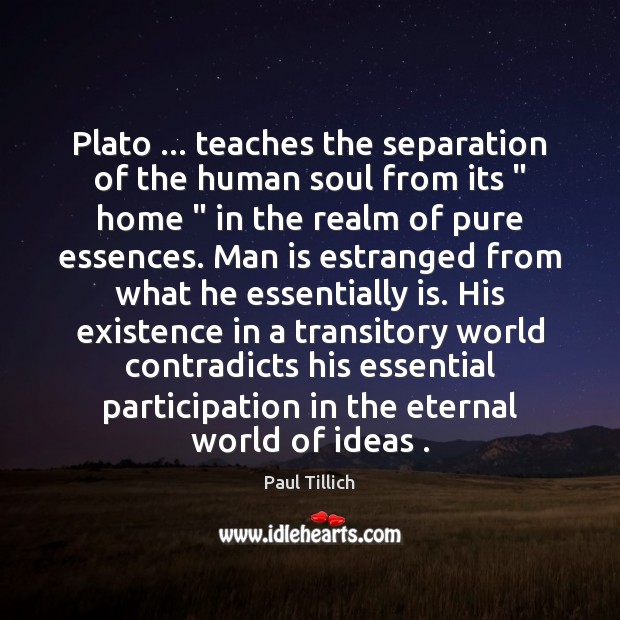 Plato … teaches the separation of the human soul from its ” home ” in Paul Tillich Picture Quote