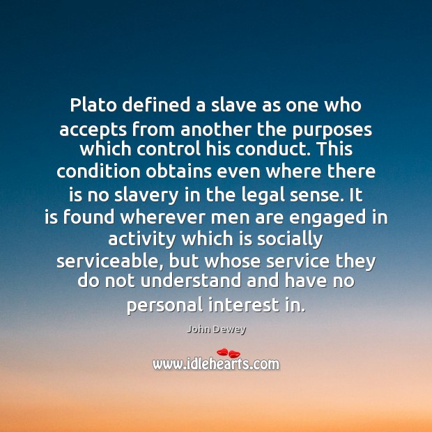 Plato defined a slave as one who accepts from another the purposes John Dewey Picture Quote