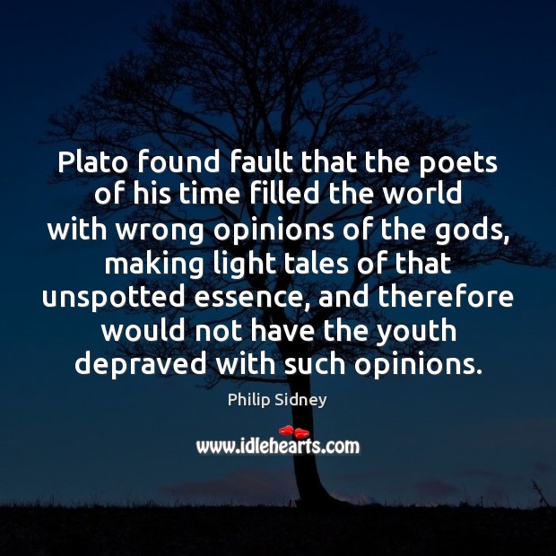 Plato found fault that the poets of his time filled the world Philip Sidney Picture Quote