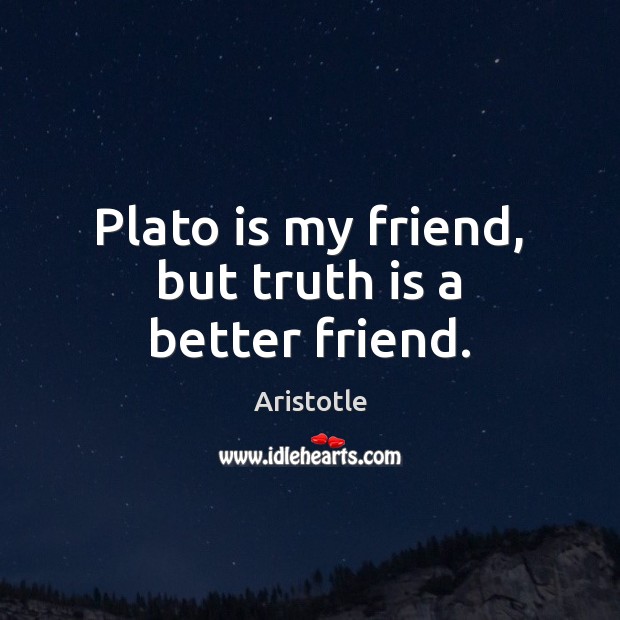 Plato is my friend, but truth is a better friend. Aristotle Picture Quote