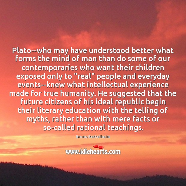 Plato–who may have understood better what forms the mind of man than Bruno Bettelheim Picture Quote