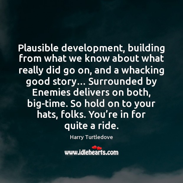 Plausible development, building from what we know about what really did go Harry Turtledove Picture Quote