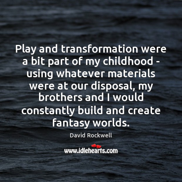 Play and transformation were a bit part of my childhood – using Brother Quotes Image