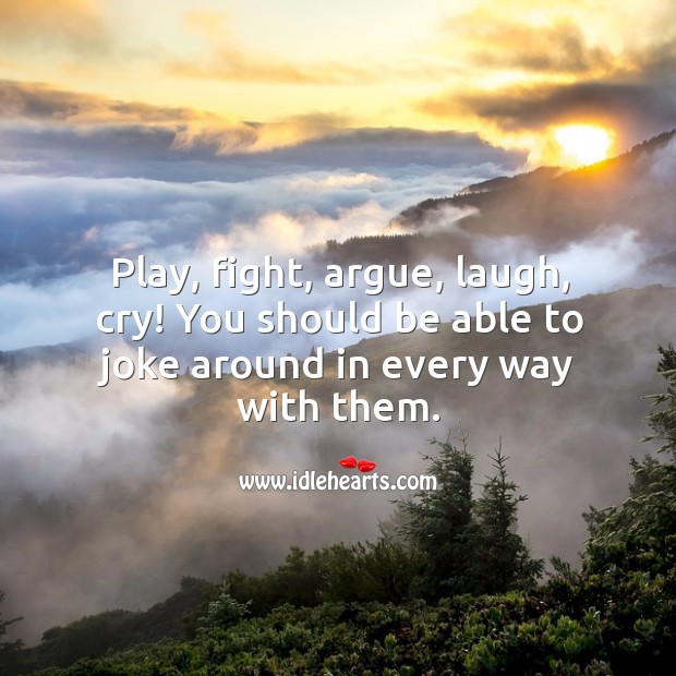 Play, fight, argue, laugh, cry with them. Image