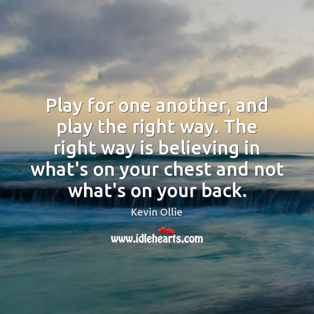 Play for one another, and play the right way. The right way Kevin Ollie Picture Quote